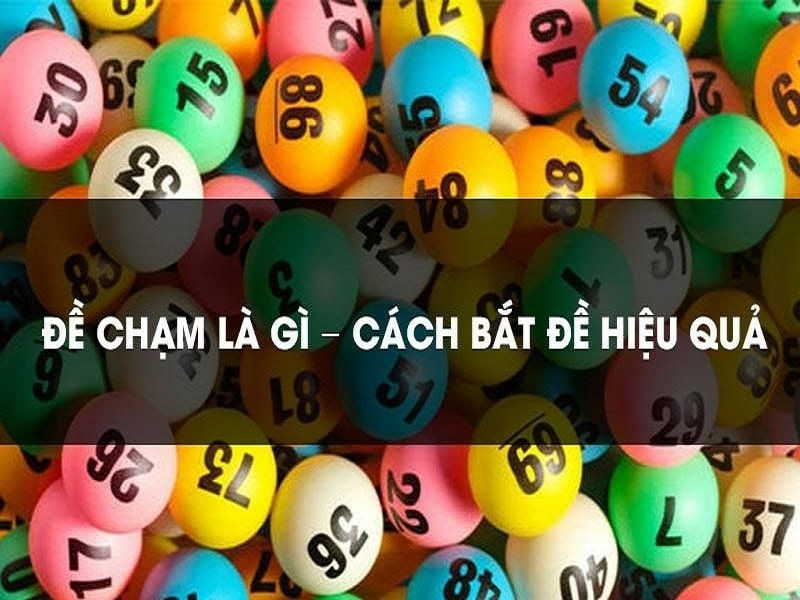 Đề chạm là gì? Làm thế nào để đánh đề chạm dễ trúng nhất năm 2023?